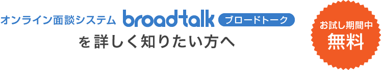 オンライン面談システムブロードトークを詳しく知りたい方へ