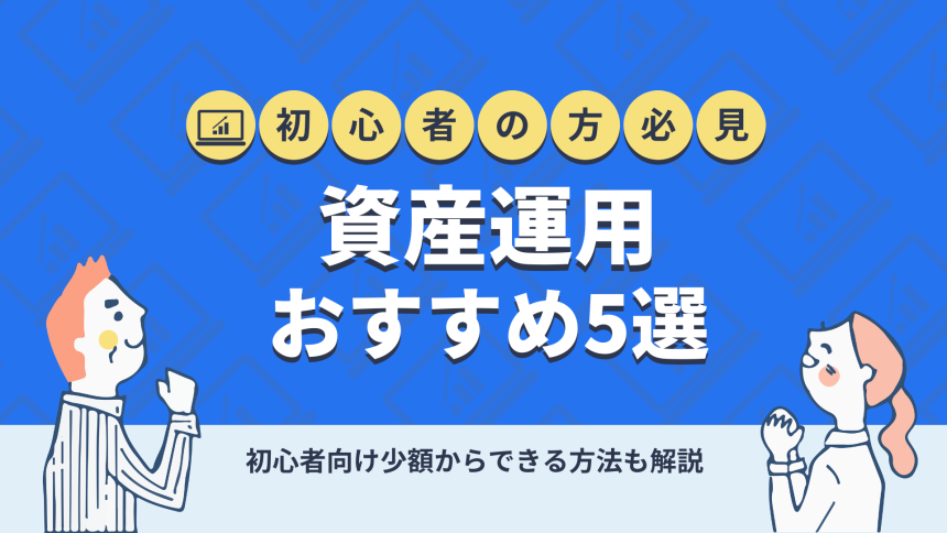 資産運用おすすめ5選!初心者向け少額からできる方法も解説