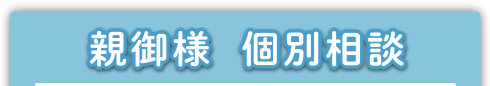 親御様 個別相談