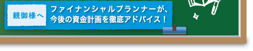 ファイナンシャルプランナーが、今後の資金計画をアドバイス！